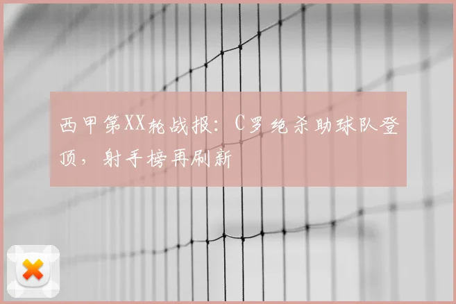 西甲第XX轮战报：C罗绝杀助球队登顶，射手榜再刷新